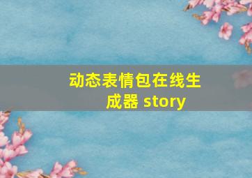 动态表情包在线生成器 story